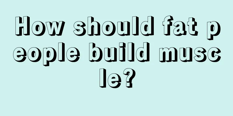 How should fat people build muscle?