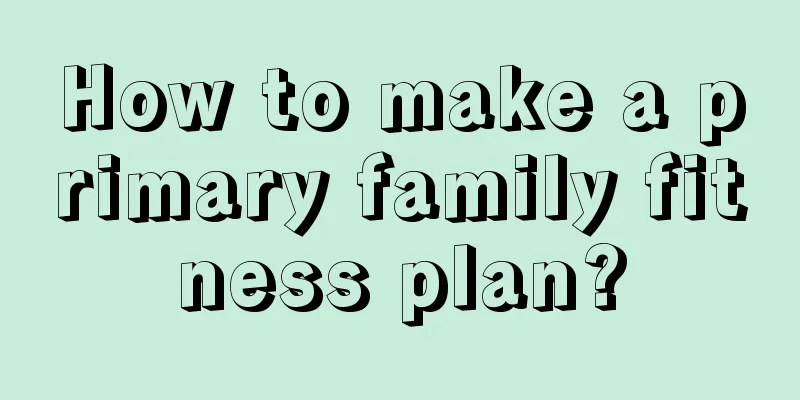 How to make a primary family fitness plan?