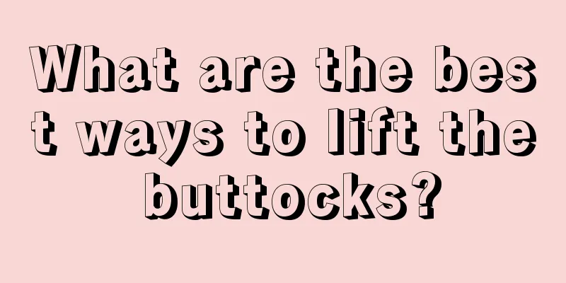 What are the best ways to lift the buttocks?