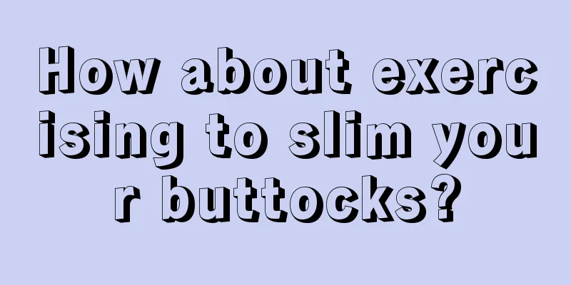 How about exercising to slim your buttocks?