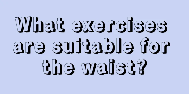 What exercises are suitable for the waist?