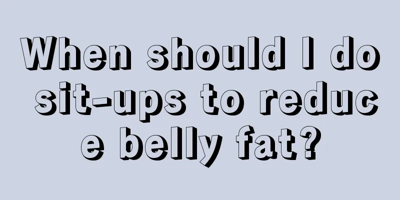 When should I do sit-ups to reduce belly fat?