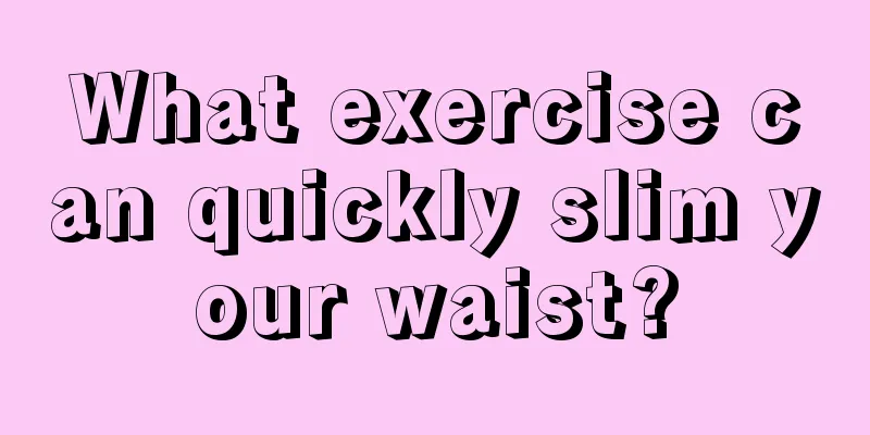 What exercise can quickly slim your waist?