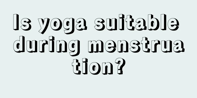 Is yoga suitable during menstruation?