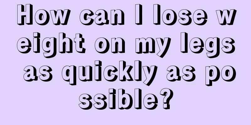 How can I lose weight on my legs as quickly as possible?