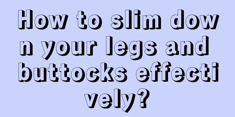 How to slim down your legs and buttocks effectively?