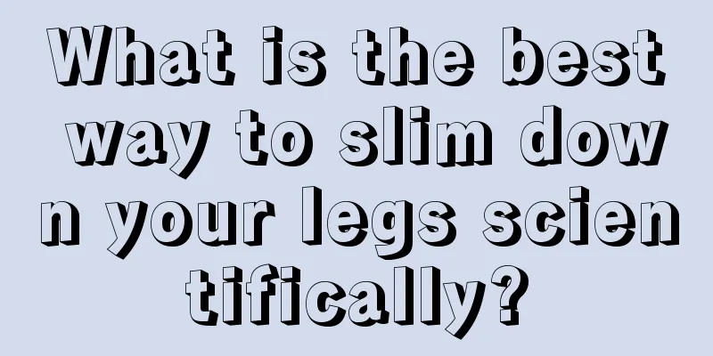 What is the best way to slim down your legs scientifically?