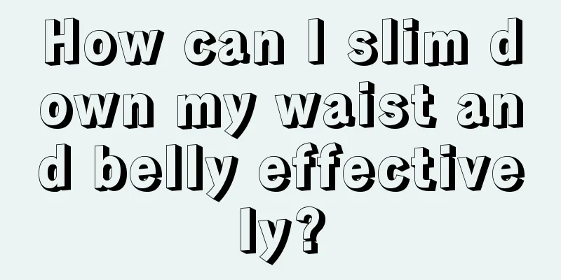 How can I slim down my waist and belly effectively?