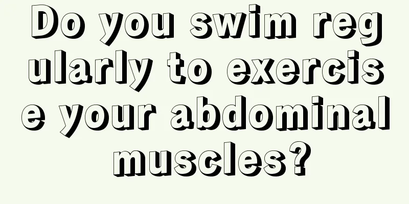 Do you swim regularly to exercise your abdominal muscles?