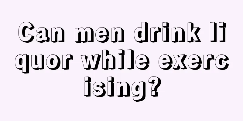 Can men drink liquor while exercising?