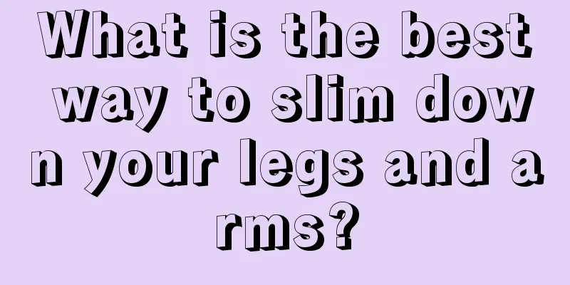 What is the best way to slim down your legs and arms?