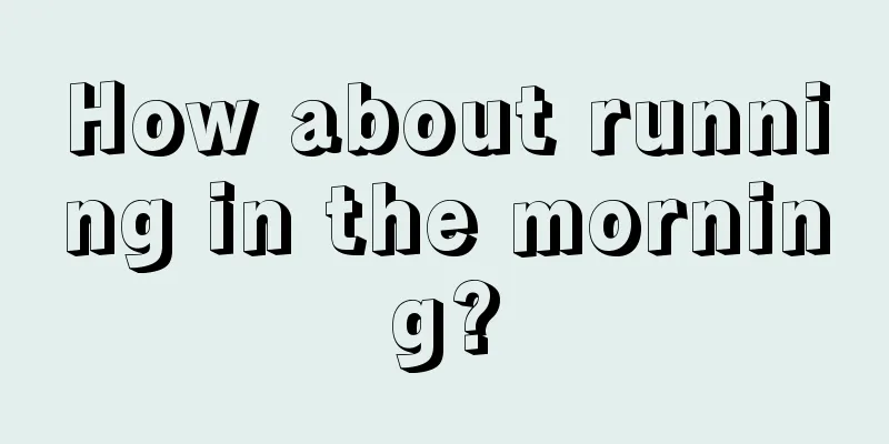 How about running in the morning?