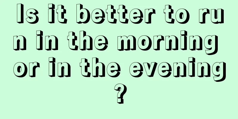 Is it better to run in the morning or in the evening?