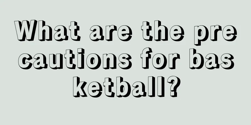 What are the precautions for basketball?