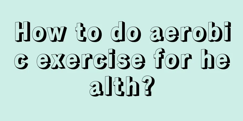 How to do aerobic exercise for health?