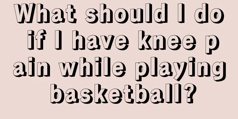 What should I do if I have knee pain while playing basketball?