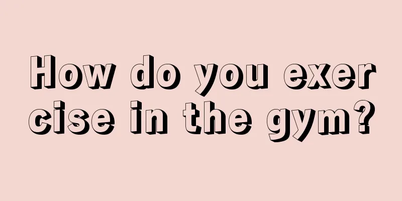 How do you exercise in the gym?