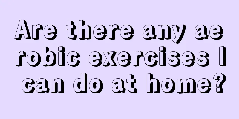 Are there any aerobic exercises I can do at home?