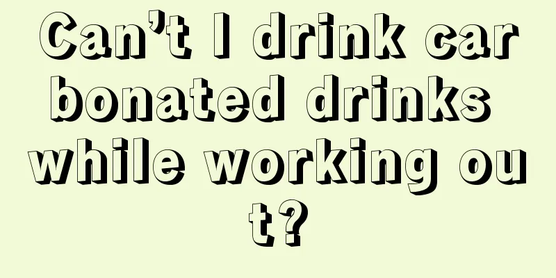 Can’t I drink carbonated drinks while working out?