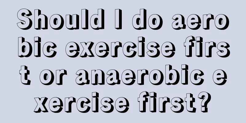 Should I do aerobic exercise first or anaerobic exercise first?