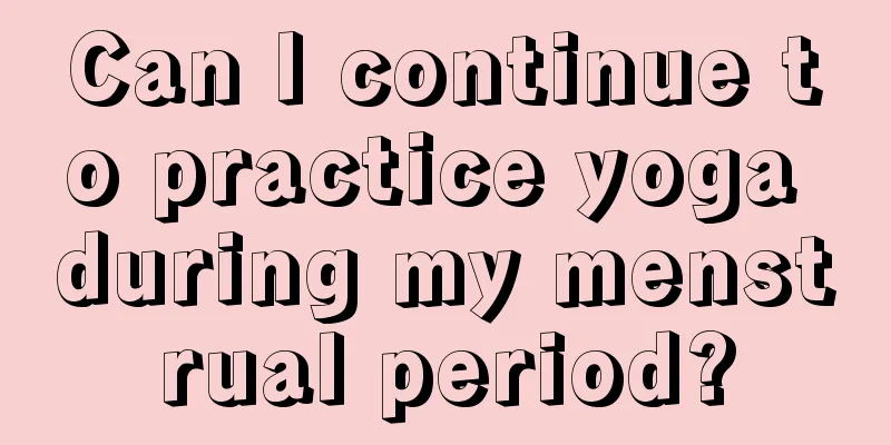 Can I continue to practice yoga during my menstrual period?