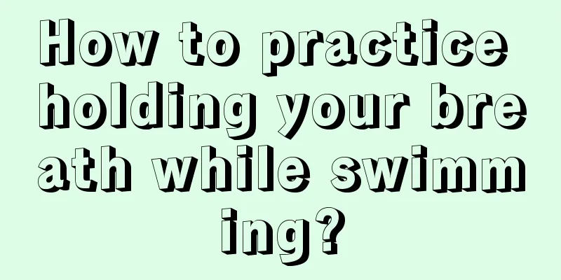 How to practice holding your breath while swimming?