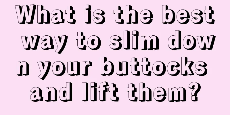 What is the best way to slim down your buttocks and lift them?