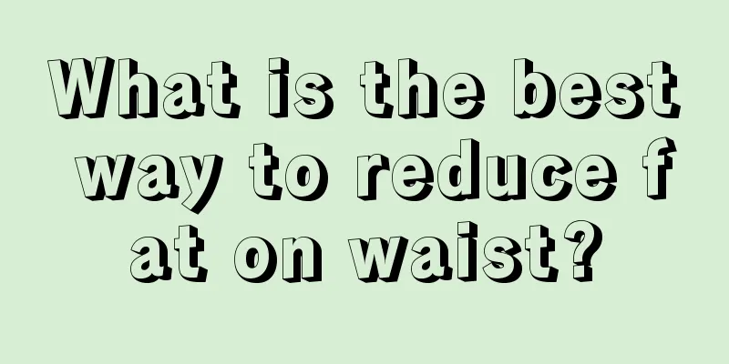 What is the best way to reduce fat on waist?