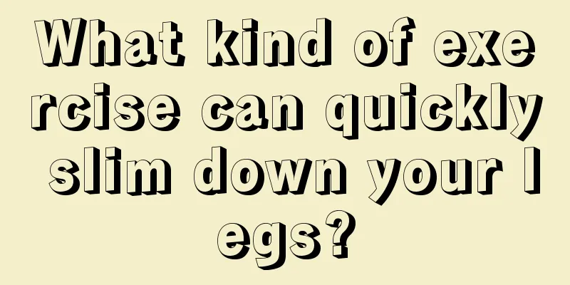 What kind of exercise can quickly slim down your legs?