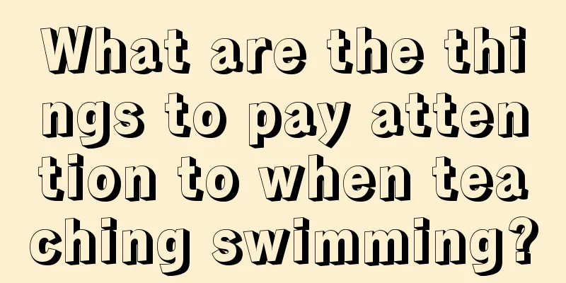 What are the things to pay attention to when teaching swimming?