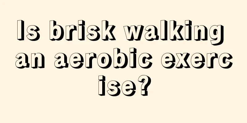 Is brisk walking an aerobic exercise?