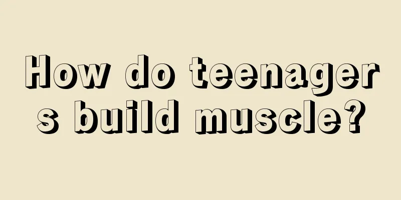 How do teenagers build muscle?