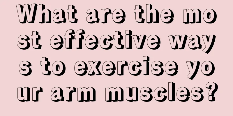 What are the most effective ways to exercise your arm muscles?