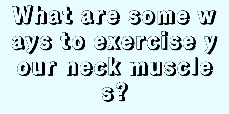 What are some ways to exercise your neck muscles?