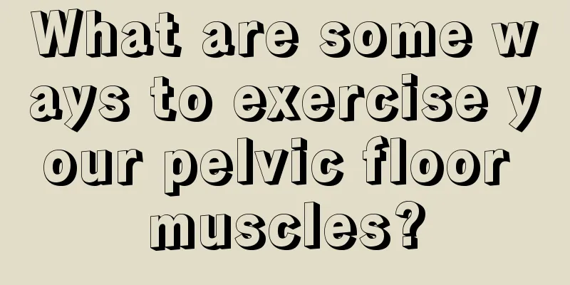 What are some ways to exercise your pelvic floor muscles?