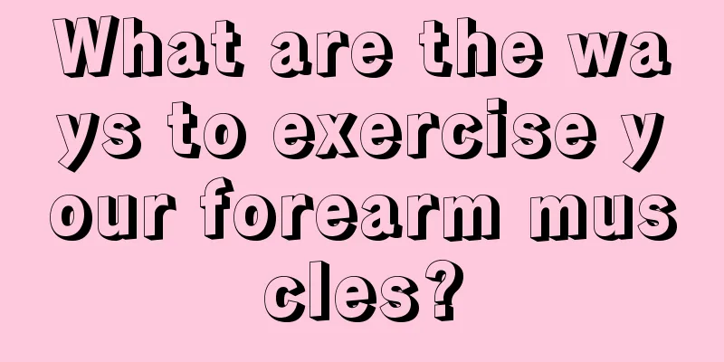 What are the ways to exercise your forearm muscles?