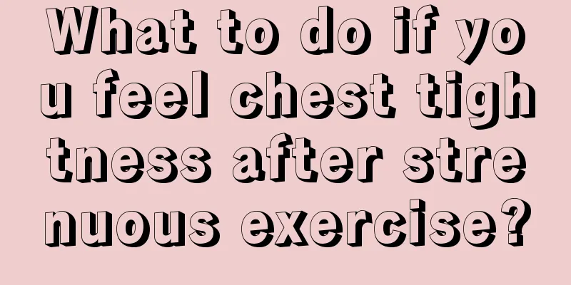 What to do if you feel chest tightness after strenuous exercise?