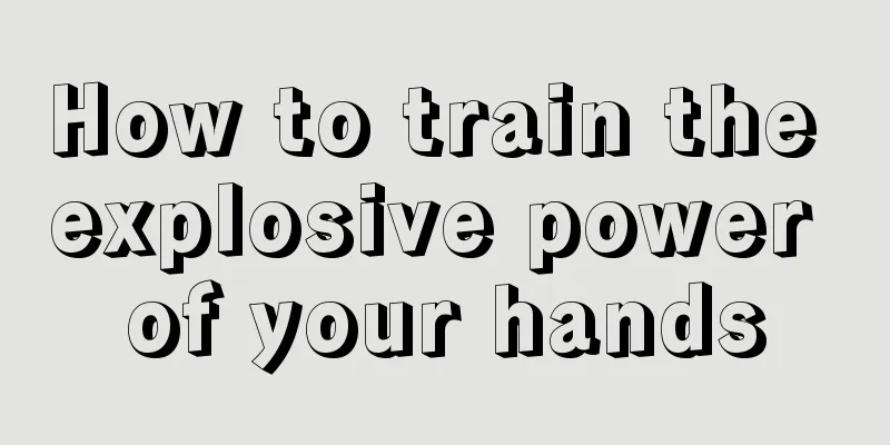 How to train the explosive power of your hands