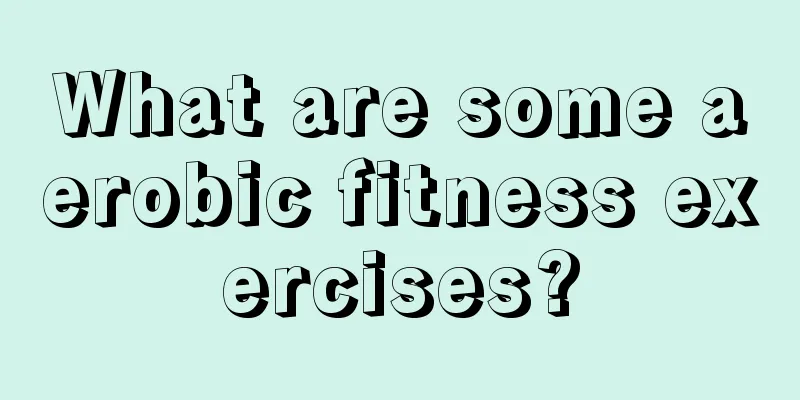 What are some aerobic fitness exercises?