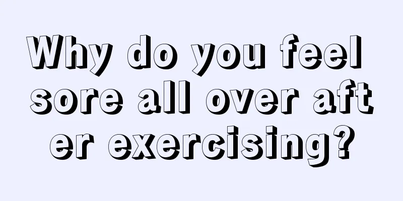 Why do you feel sore all over after exercising?