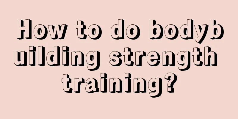 How to do bodybuilding strength training?