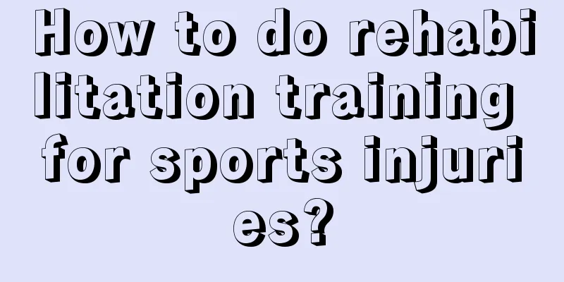 How to do rehabilitation training for sports injuries?