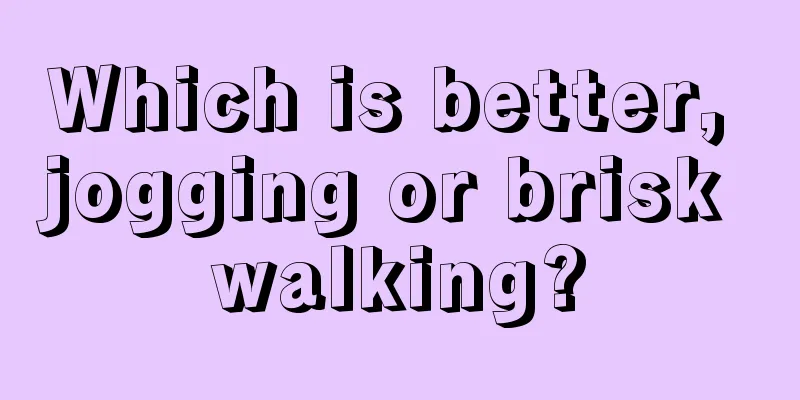 Which is better, jogging or brisk walking?