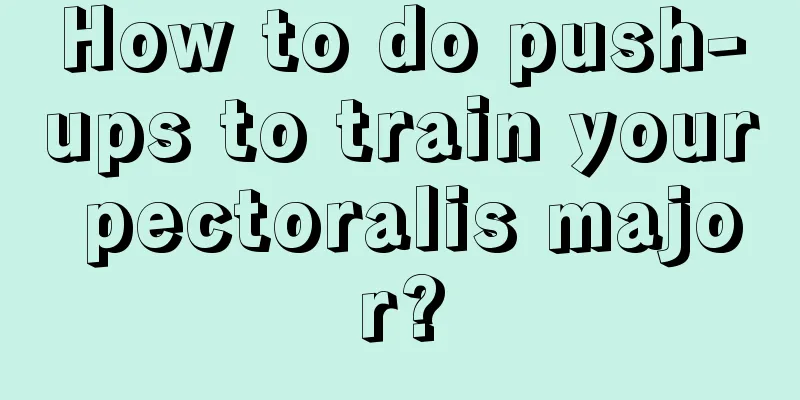 How to do push-ups to train your pectoralis major?