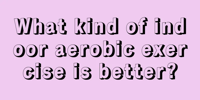 What kind of indoor aerobic exercise is better?