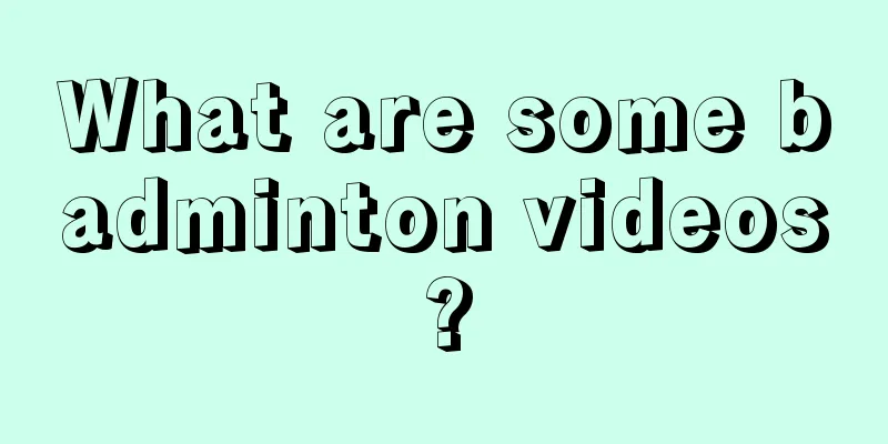 What are some badminton videos?