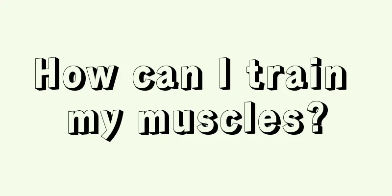 How can I train my muscles?