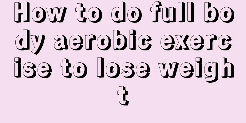 How to do full body aerobic exercise to lose weight