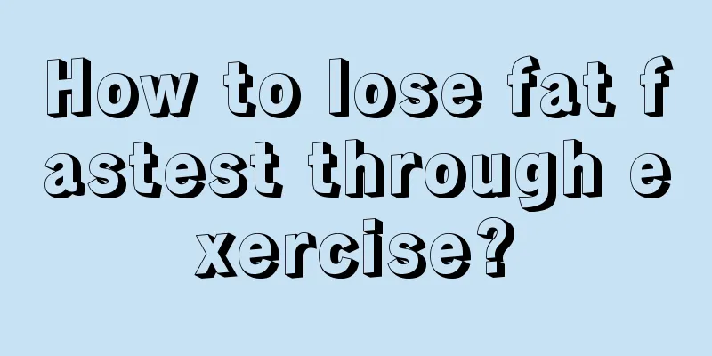 How to lose fat fastest through exercise?