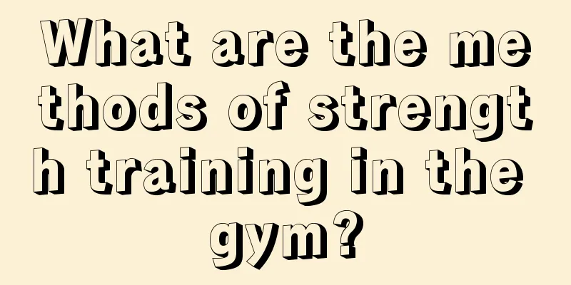 What are the methods of strength training in the gym?